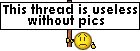 this_thread_is_useless_without_pics.gif this_thread_is_useless_without_pics.gif